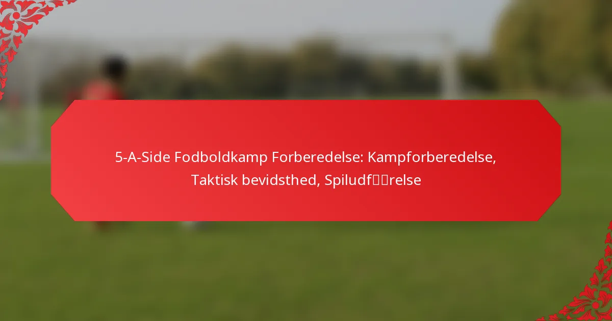 5-A-Side Fodboldkamp Forberedelse: Kampforberedelse, Taktisk bevidsthed, Spiludførelse