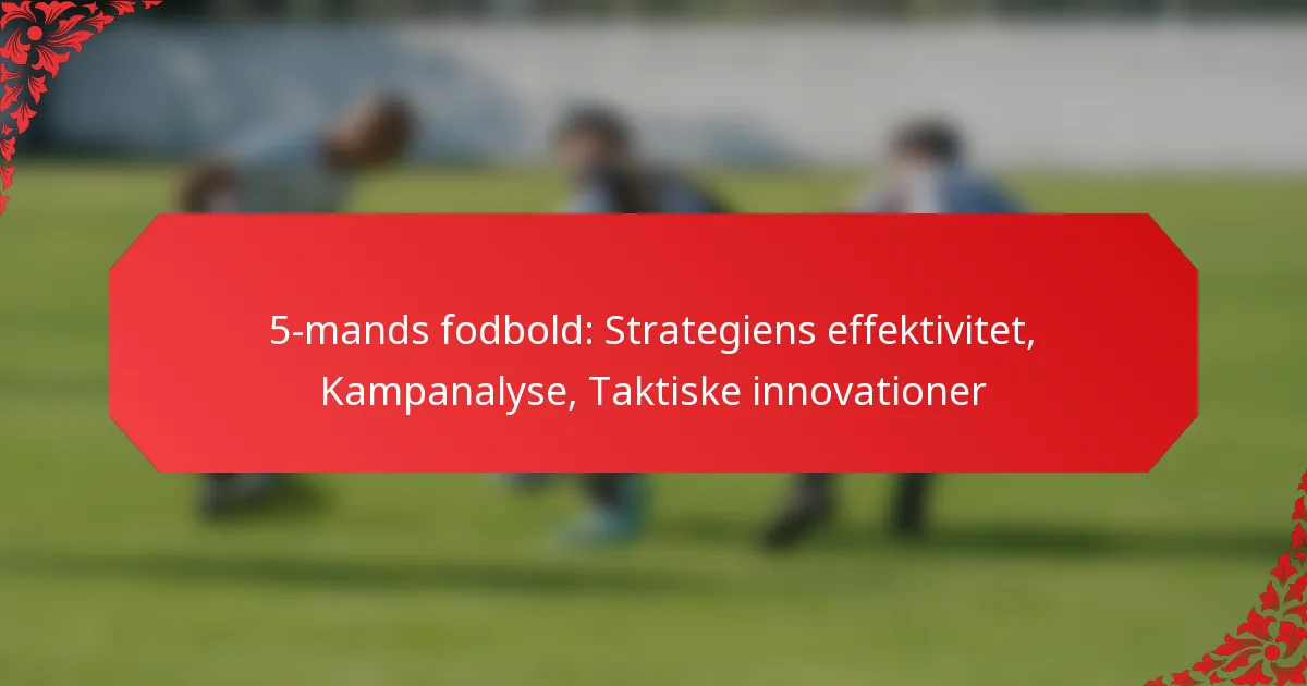 5-mands fodbold: Strategiens effektivitet, Kampanalyse, Taktiske innovationer