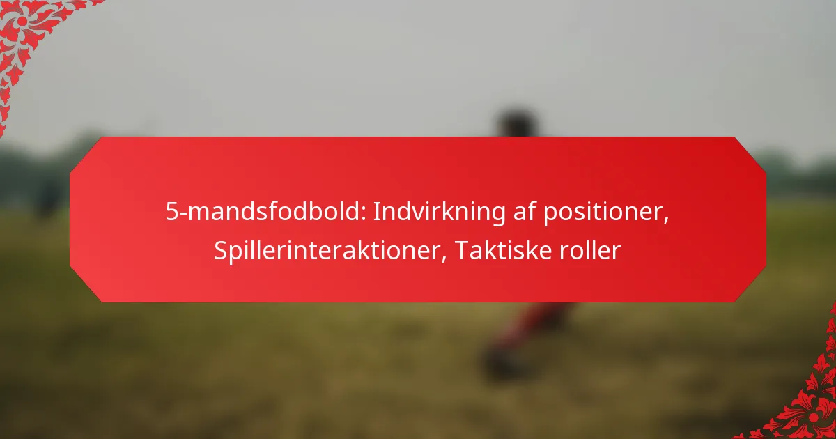 5-mandsfodbold: Indvirkning af positioner, Spillerinteraktioner, Taktiske roller