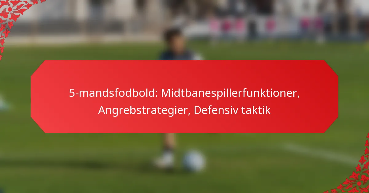5-mandsfodbold: Midtbanespillerfunktioner, Angrebstrategier, Defensiv taktik