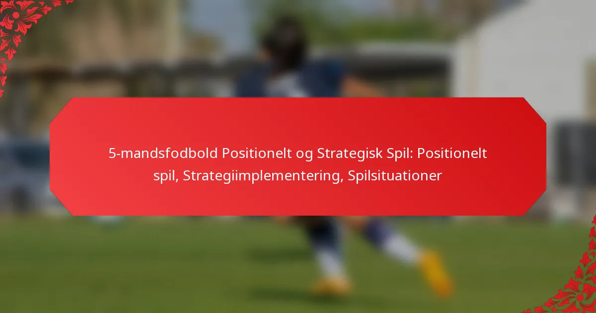 5-mandsfodbold Positionelt og Strategisk Spil: Positionelt spil, Strategiimplementering, Spilsituationer