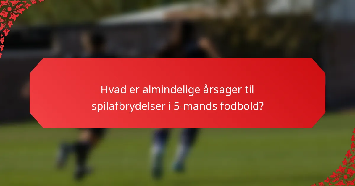 Hvad er almindelige årsager til spilafbrydelser i 5-mands fodbold?