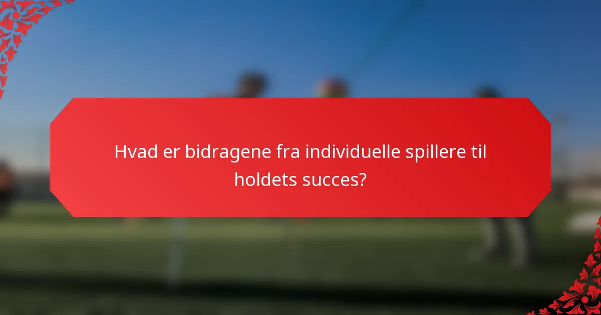 Hvad er bidragene fra individuelle spillere til holdets succes?