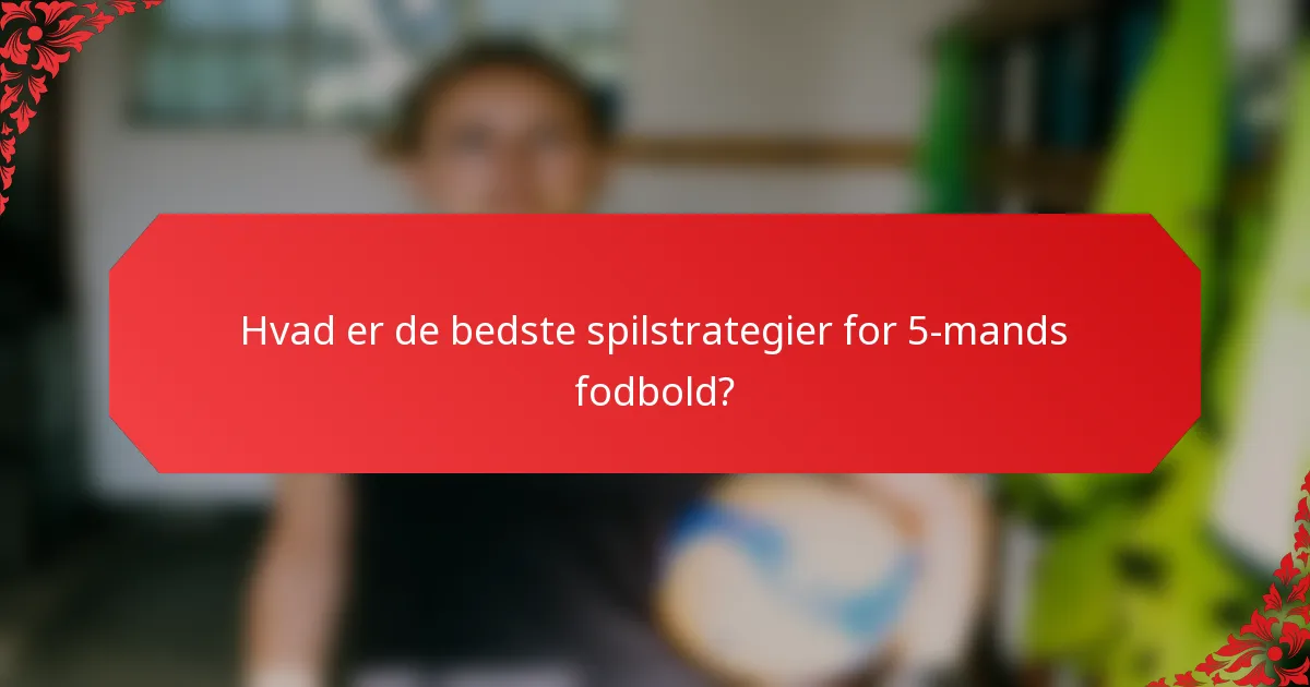 Hvad er de bedste spilstrategier for 5-mands fodbold?