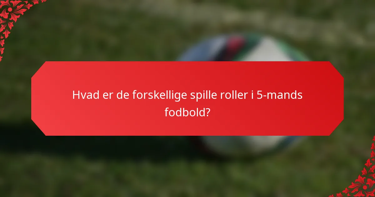 Hvad er de forskellige spille roller i 5-mands fodbold?