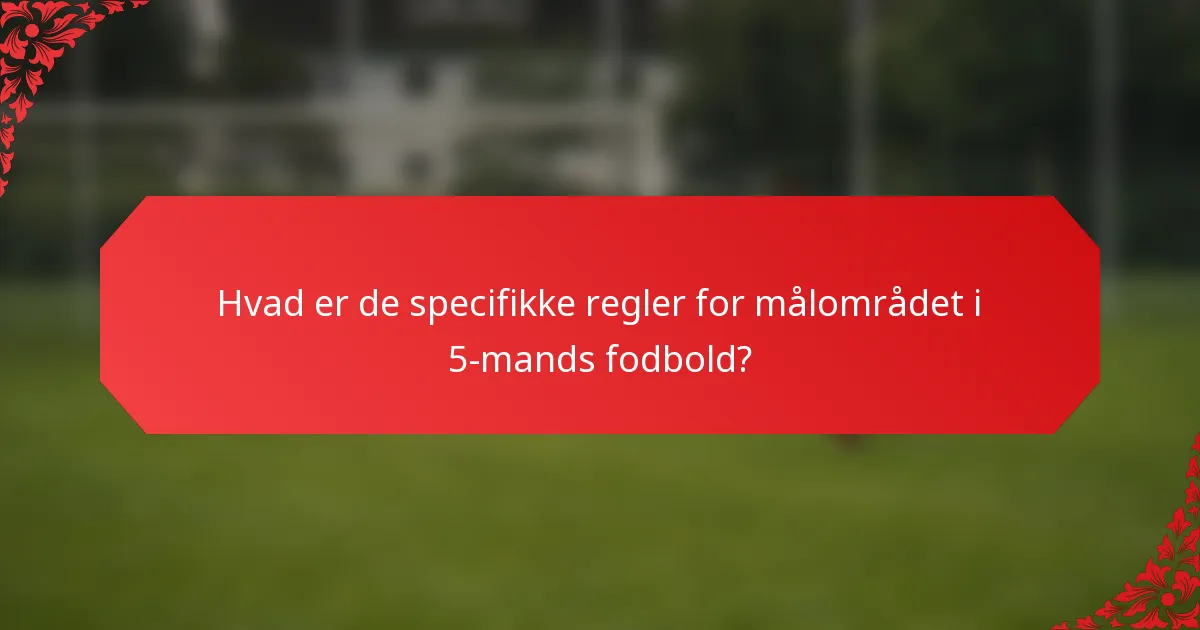 Hvad er de specifikke regler for målområdet i 5-mands fodbold?