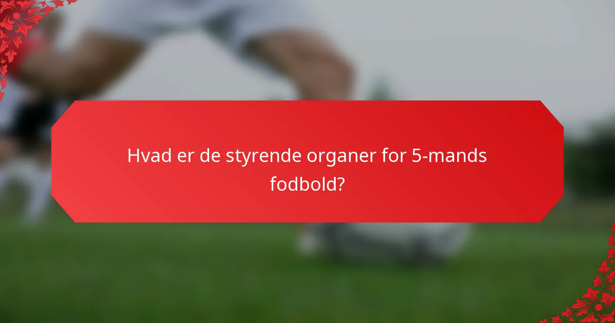Hvad er de styrende organer for 5-mands fodbold?
