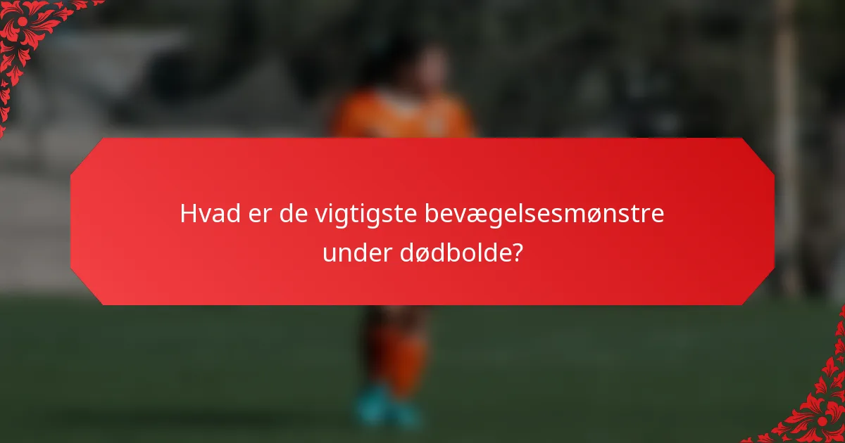 Hvad er de vigtigste bevægelsesmønstre under dødbolde?