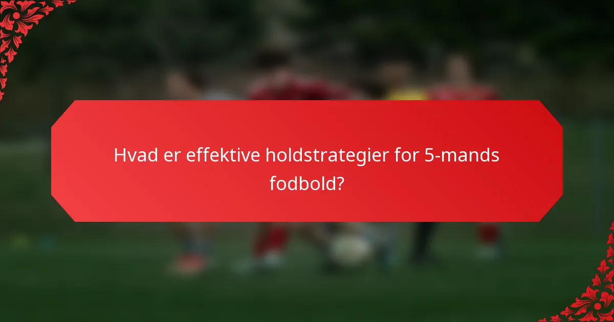 Hvad er effektive holdstrategier for 5-mands fodbold?