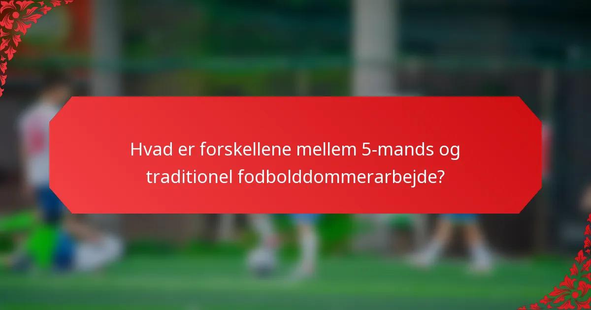Hvad er forskellene mellem 5-mands og traditionel fodbolddommerarbejde?