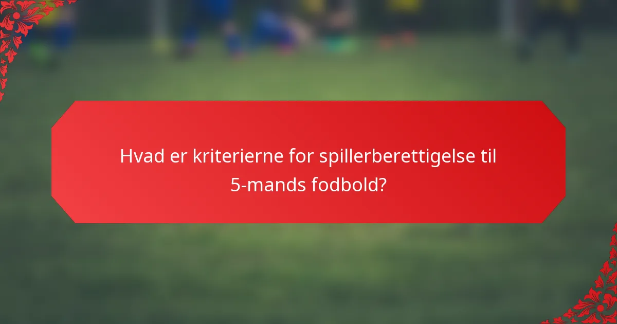 Hvad er kriterierne for spillerberettigelse til 5-mands fodbold?
