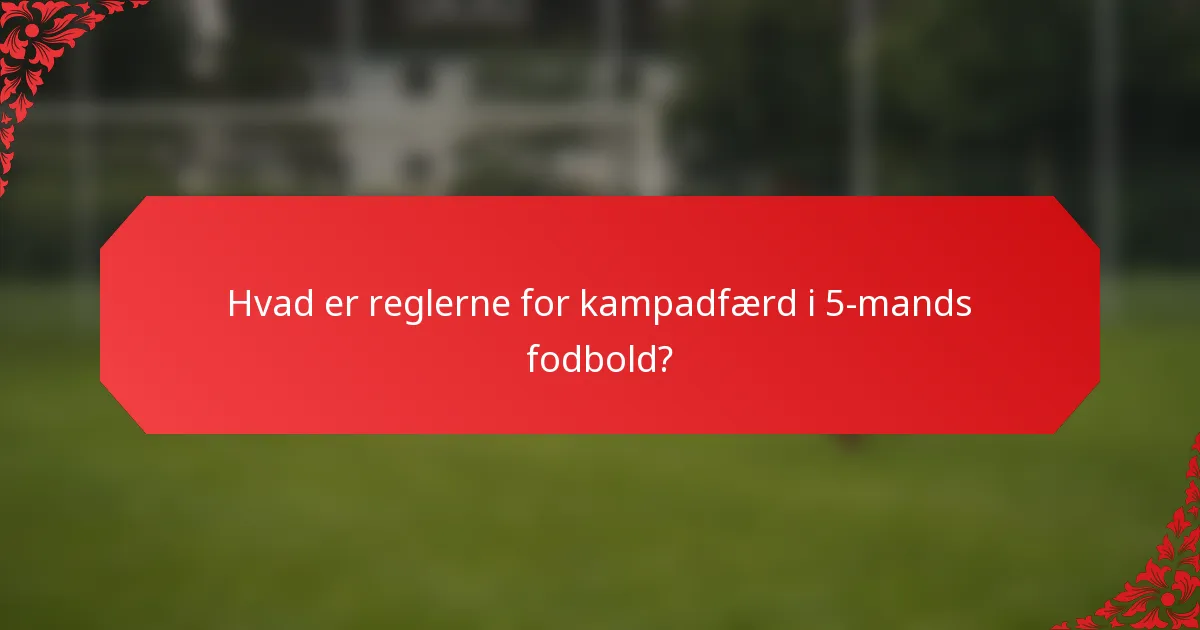 Hvad er reglerne for kampadfærd i 5-mands fodbold?