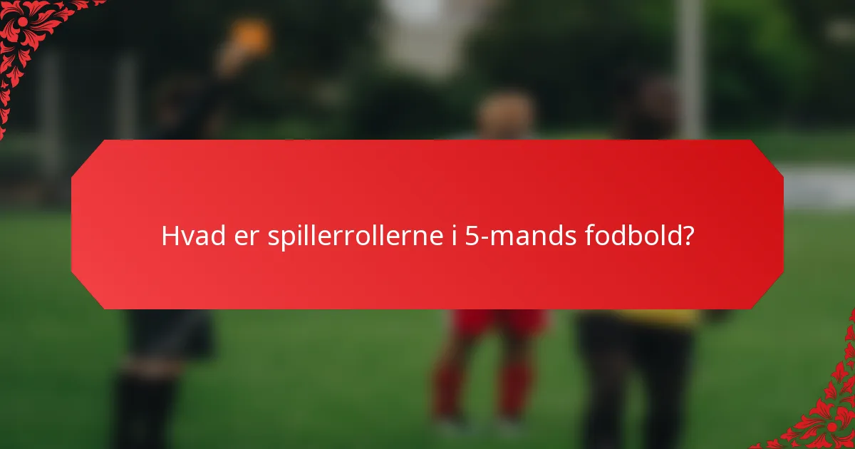 Hvad er spillerrollerne i 5-mands fodbold?