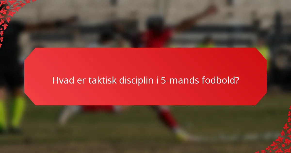 Hvad er taktisk disciplin i 5-mands fodbold?