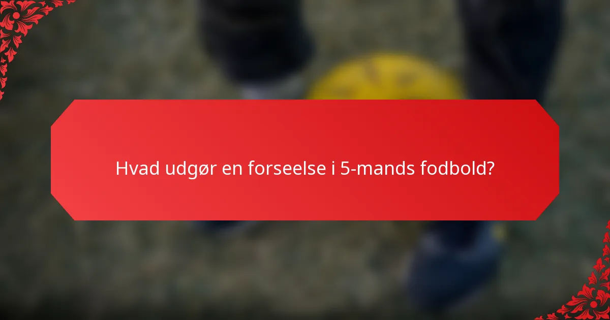 Hvad udgør en forseelse i 5-mands fodbold?