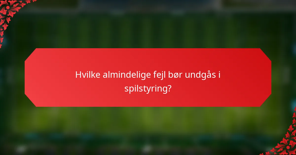 Hvilke almindelige fejl bør undgås i spilstyring?