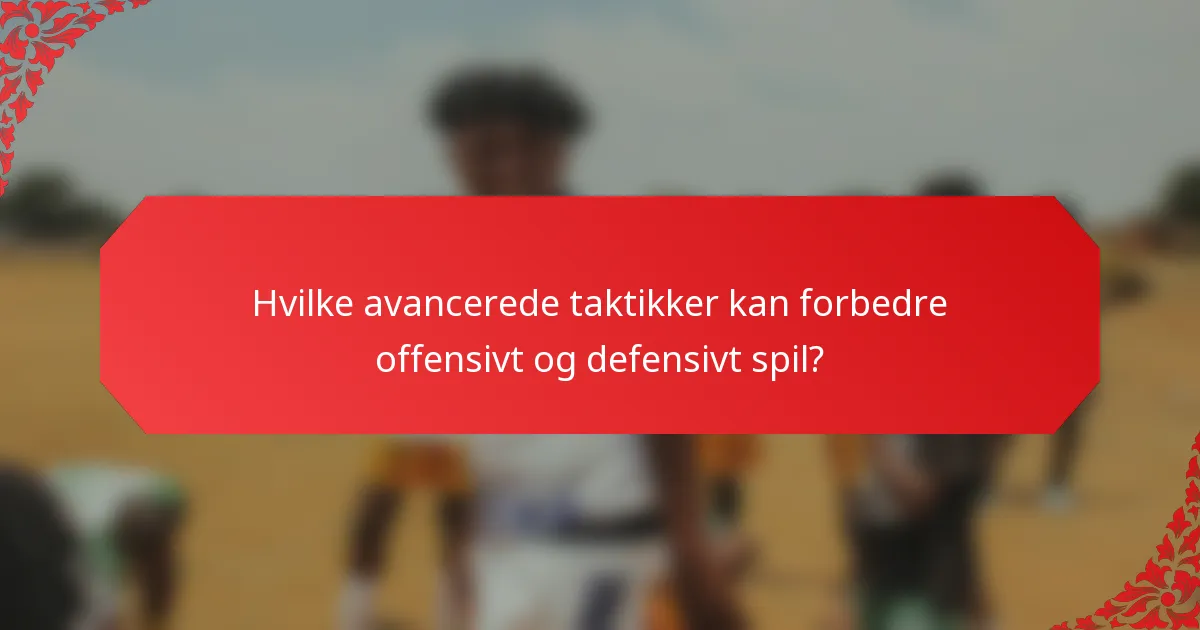 Hvilke avancerede taktikker kan forbedre offensivt og defensivt spil?