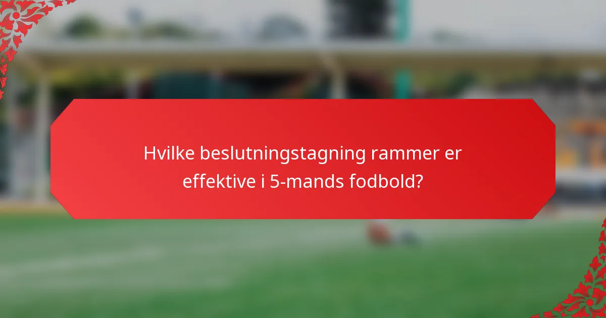 Hvilke beslutningstagning rammer er effektive i 5-mands fodbold?