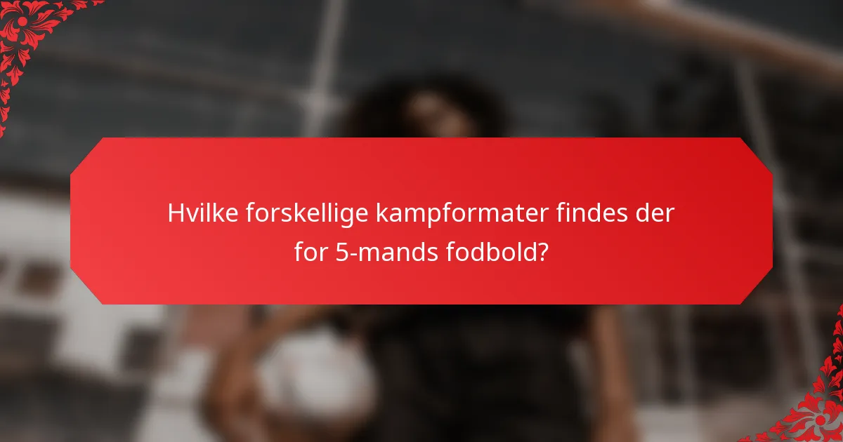 Hvilke forskellige kampformater findes der for 5-mands fodbold?