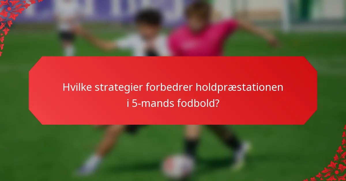 Hvilke strategier forbedrer holdpræstationen i 5-mands fodbold?