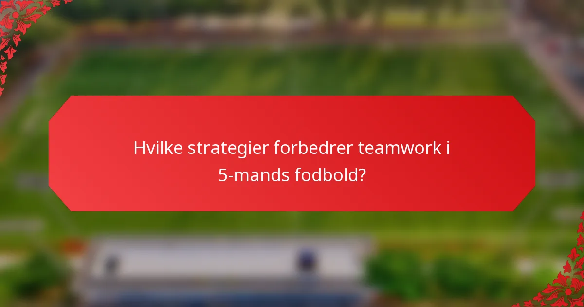 Hvilke strategier forbedrer teamwork i 5-mands fodbold?