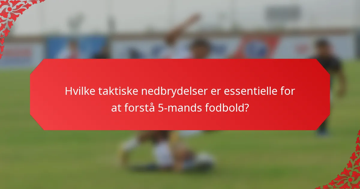 Hvilke taktiske nedbrydelser er essentielle for at forstå 5-mands fodbold?