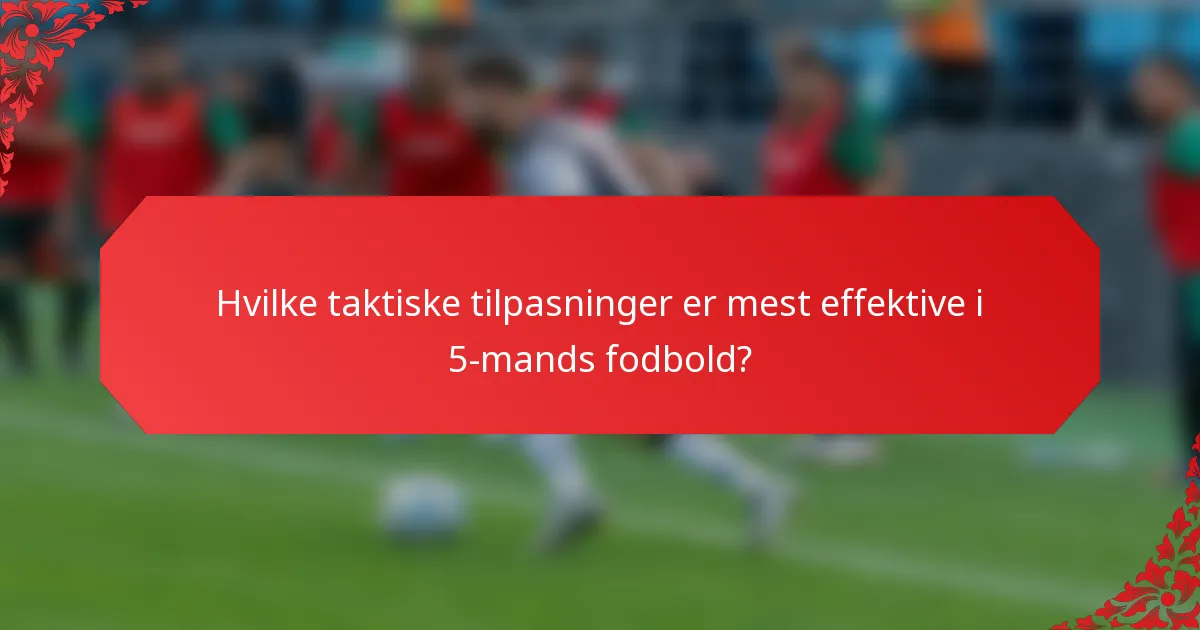 Hvilke taktiske tilpasninger er mest effektive i 5-mands fodbold?