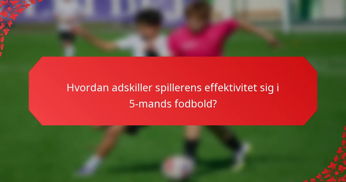 Hvordan adskiller spillerens effektivitet sig i 5-mands fodbold?