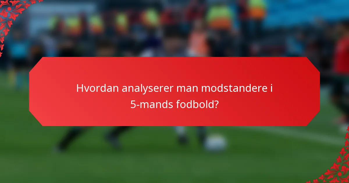 Hvordan analyserer man modstandere i 5-mands fodbold?