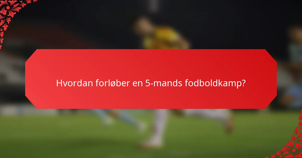 Hvordan forløber en 5-mands fodboldkamp?