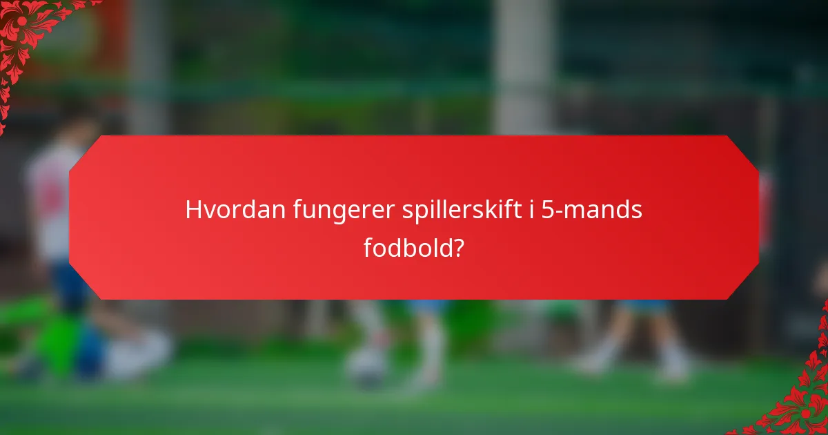 Hvordan fungerer spillerskift i 5-mands fodbold?