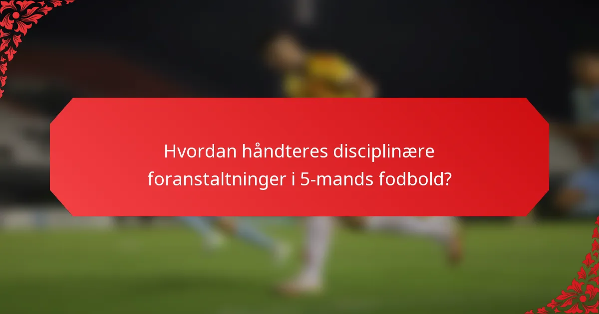Hvordan håndteres disciplinære foranstaltninger i 5-mands fodbold?