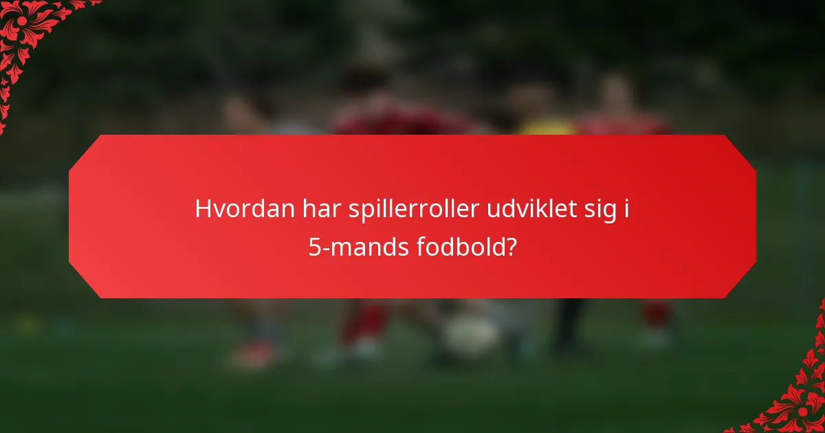 Hvordan har spillerroller udviklet sig i 5-mands fodbold?
