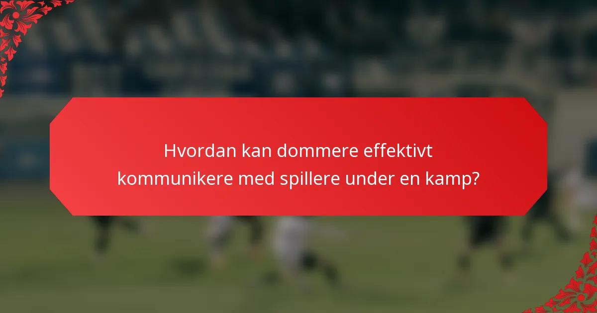 Hvordan kan dommere effektivt kommunikere med spillere under en kamp?