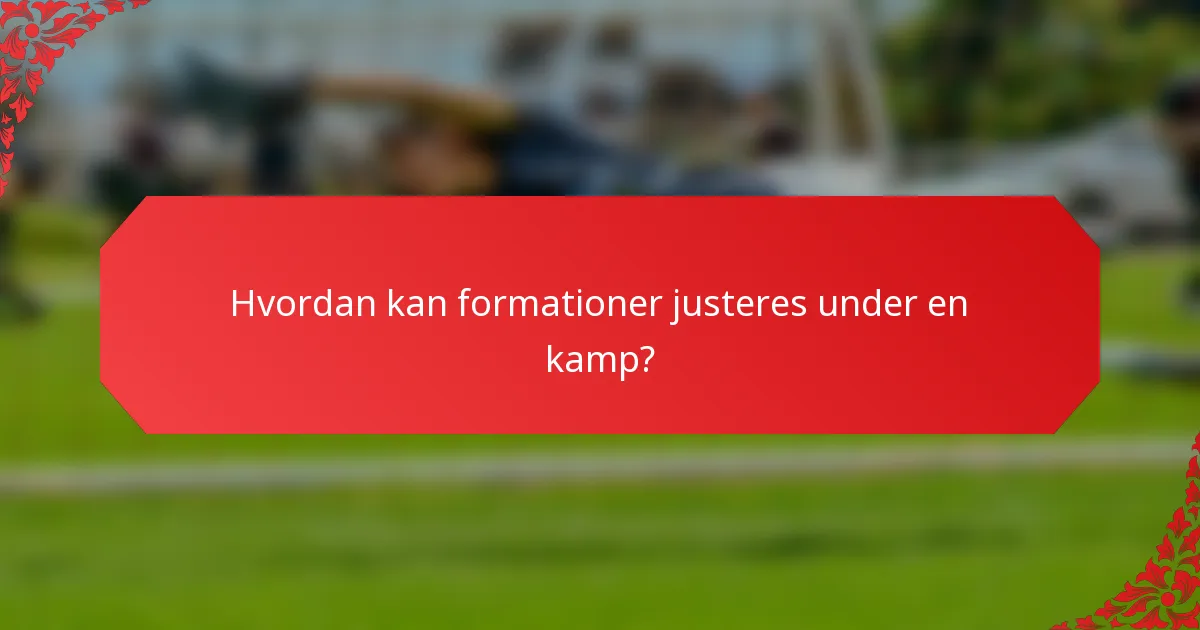 Hvordan kan formationer justeres under en kamp?