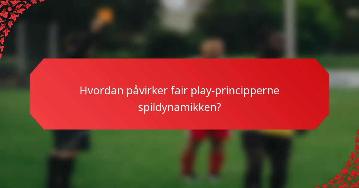 Hvordan påvirker fair play-principperne spildynamikken?