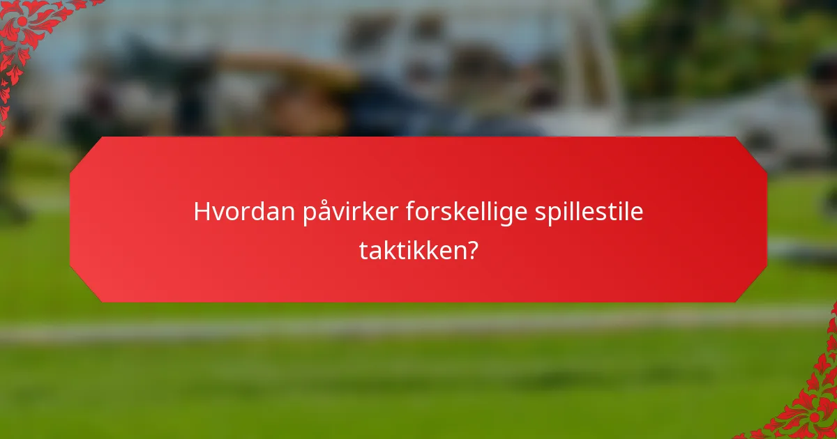 Hvordan påvirker forskellige spillestile taktikken?