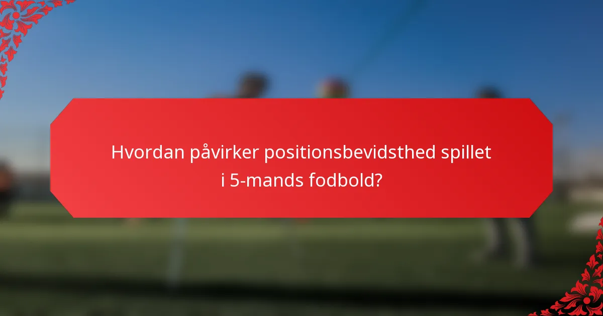 Hvordan påvirker positionsbevidsthed spillet i 5-mands fodbold?
