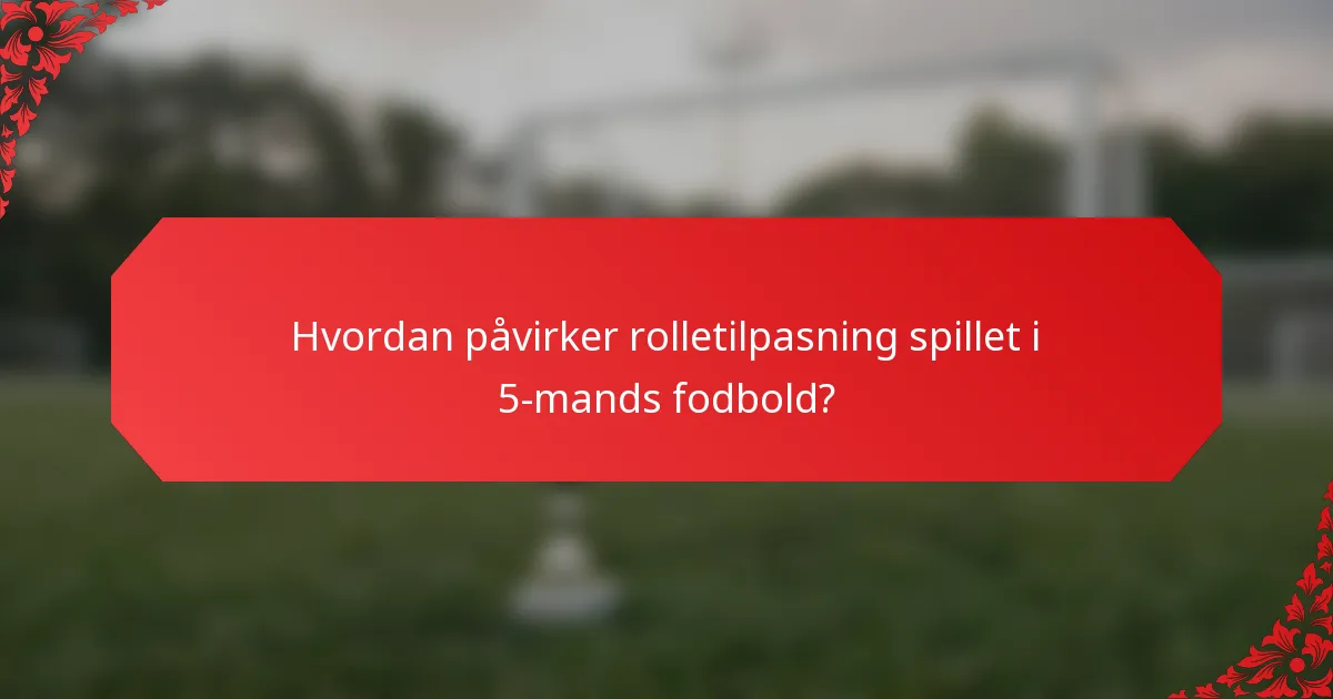 Hvordan påvirker rolletilpasning spillet i 5-mands fodbold?