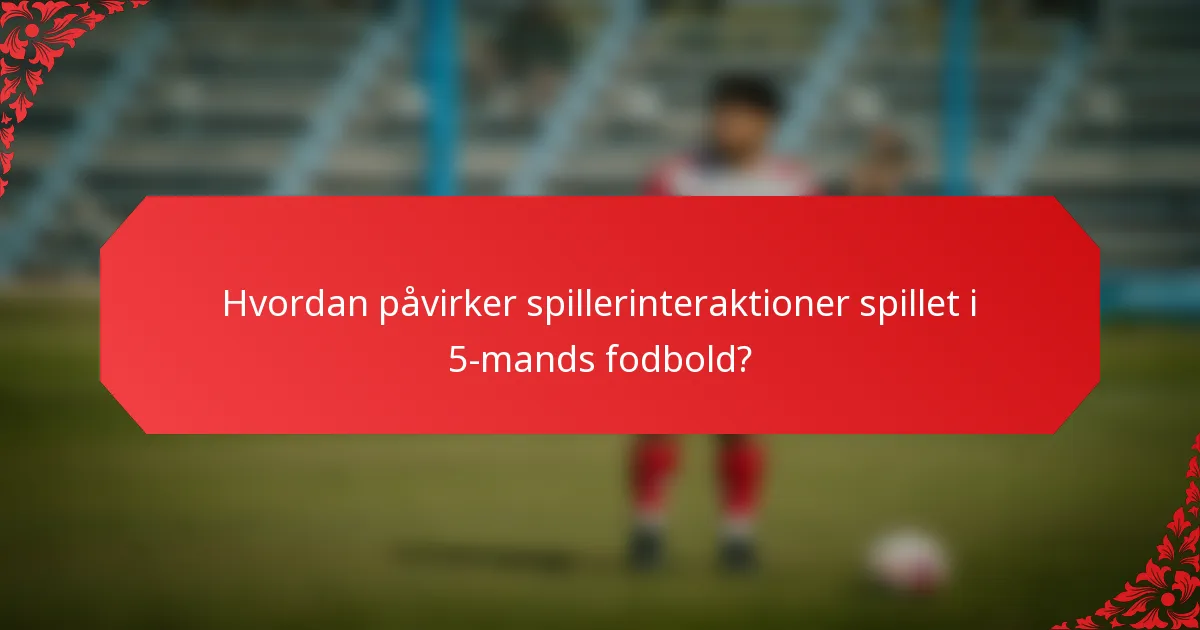 Hvordan påvirker spillerinteraktioner spillet i 5-mands fodbold?