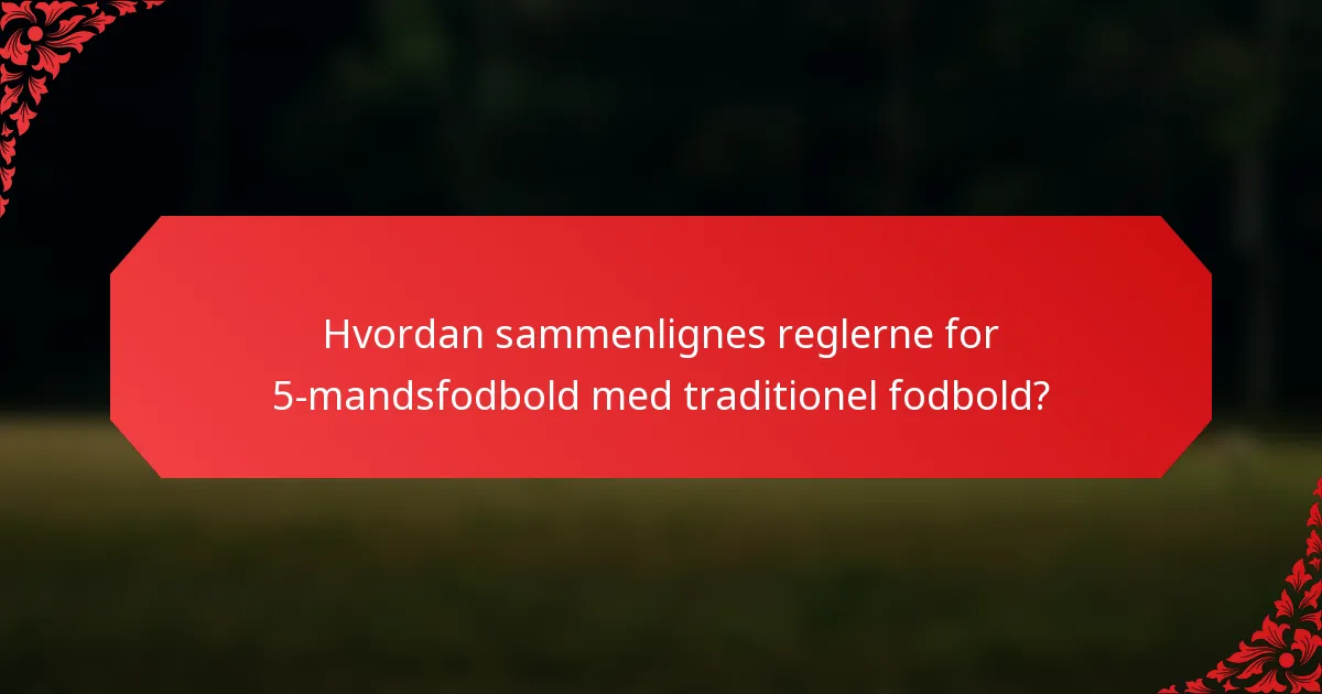 Hvordan sammenlignes reglerne for 5-mandsfodbold med traditionel fodbold?