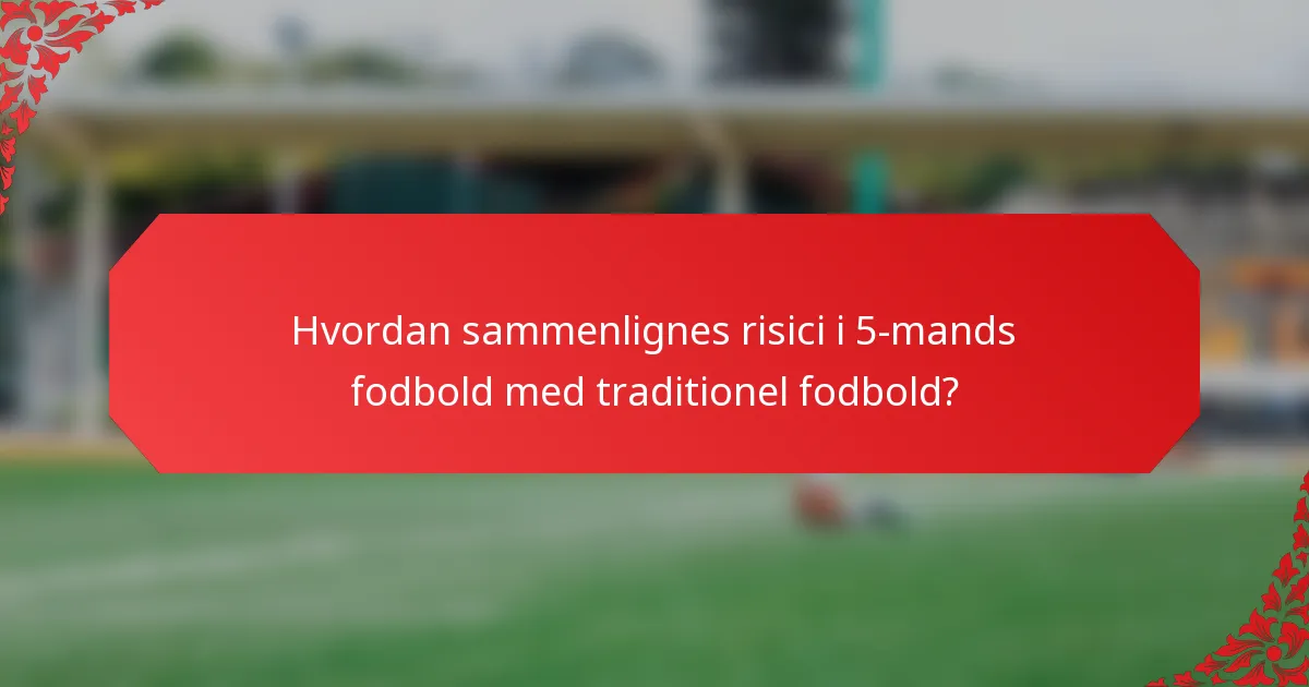 Hvordan sammenlignes risici i 5-mands fodbold med traditionel fodbold?