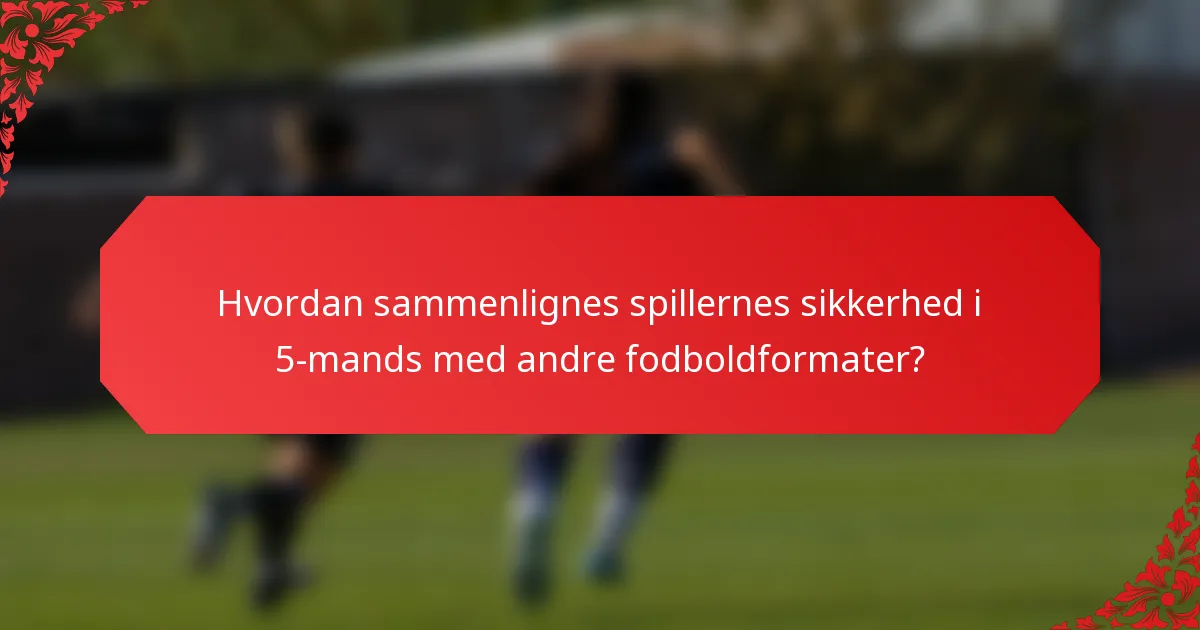 Hvordan sammenlignes spillernes sikkerhed i 5-mands med andre fodboldformater?